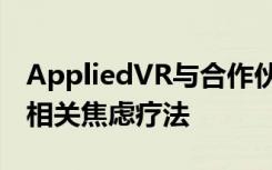 AppliedVR与合作伙伴NCI评估VR作为癌症相关焦虑疗法