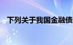 下列关于我国金融债的说法,错被误认为是