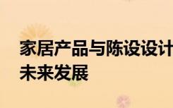 家居产品与陈设设计 家居陈设的市场空间及未来发展