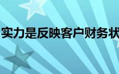 实力是反映客户财务状况稳定安全的重要标志