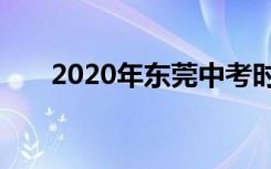 2020年东莞中考时间具体是什么时间