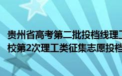 贵州省高考第二批投档线理工（贵州2022高考第一批本科院校第2次理工类征集志愿投档分数线）