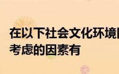 在以下社会文化环境因素中分析人口状况需要考虑的因素有