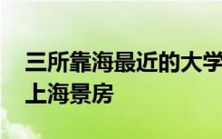 三所靠海最近的大学 考上这三所大学就能住上海景房