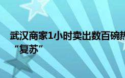 武汉商家1小时卖出数百碗热干面 昔日繁华的武汉正在渐渐“复苏”