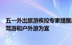 五一外出旅游疾控专家提醒出游时应尽量错峰就近出游以自驾游和户外游为宜