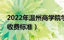 2022年温州商学院学费多少钱（一年各专业收费标准）