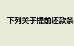 下列关于提前还款条款的说法,在那里没错
