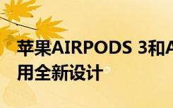 苹果AIRPODS 3和AIRPODS PRO 2可能采用全新设计