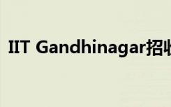 IIT Gandhinagar招收40名有功工程本科生