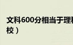 文科600分相当于理科多少分（能考上哪些院校）