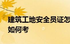 建筑工地安全员证怎么考 建筑工地安全员证如何考