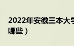2022年安徽三本大学名单（安徽三本院校有哪些）
