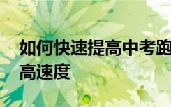 如何快速提高中考跑步速度 中考跑步怎样提高速度