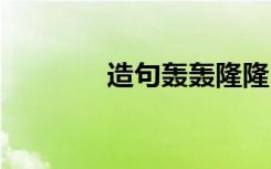 造句轰轰隆隆 轰轰隆隆造句