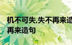 机不可失,失不再来造句100字 机不可失,失不再来造句