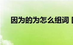 因为的为怎么组词 因为的为的组词举例