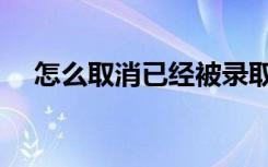 怎么取消已经被录取的学校（能退档吗）