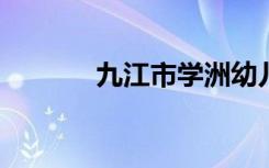 九江市学洲幼儿园的地址在哪
