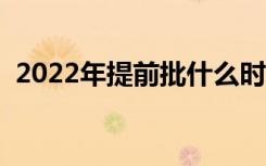 2022年提前批什么时间出结果（几月公布）