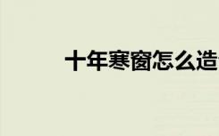十年寒窗怎么造句 十年寒窗造句
