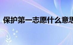 保护第一志愿什么意思 保护第一志愿的意思