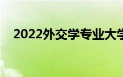 2022外交学专业大学排名（最新排行榜）