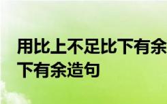 用比上不足比下有余造句怎么写 比上不足,比下有余造句
