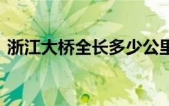 浙江大桥全长多少公里 浙江大桥全长几公里