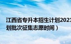 江西省专升本招生计划2021（2022江西专升本其他专项计划批次征集志愿时间）