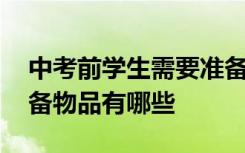 中考前学生需要准备哪些物品 中考前考生准备物品有哪些