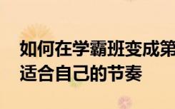 如何在学霸班变成第一名 怎样在学霸班保持适合自己的节奏