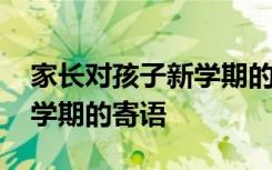 家长对孩子新学期的寄语 家长怎么写孩子新学期的寄语