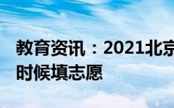教育资讯：2021北京高考志愿填报时间 什么时候填志愿
