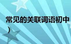 常见的关联词语初中（常见的关联词语有哪些）
