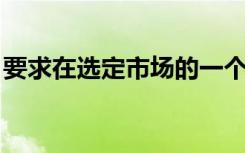 要求在选定市场的一个或几个部分加强竞争力