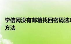 学信网没有邮箱找回密码选项怎么办 学信网密码人工找回的方法