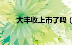 大丰收上市了吗（大丰收上网导航）