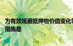 为有效规避抵押物价值变化带来的信用风险,商业可以采取的措施是