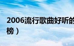 2006流行歌曲好听的歌（2006流行歌曲排行榜）