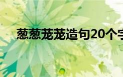 葱葱茏茏造句20个字以下 葱葱茏茏造句