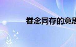眷念同存的意思造句 眷念造句