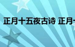 正月十五夜古诗 正月十五夜古诗原文及翻译