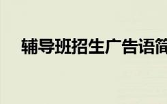 辅导班招生广告语简短（辅导班宣传语）