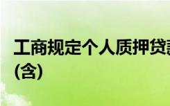 工商规定个人质押贷款最长贷款期限不超过年(含)