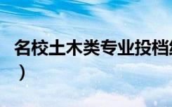 名校土木类专业投档线下跌（土木专业冷门吗）