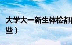 大学大一新生体检都体检什么（注意事项有哪些）