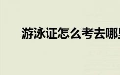 游泳证怎么考去哪里考（有必要考吗）