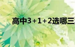 高中3+1+2选哪三科最吃香（怎么选）