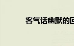 客气话幽默的回应 客气话造句